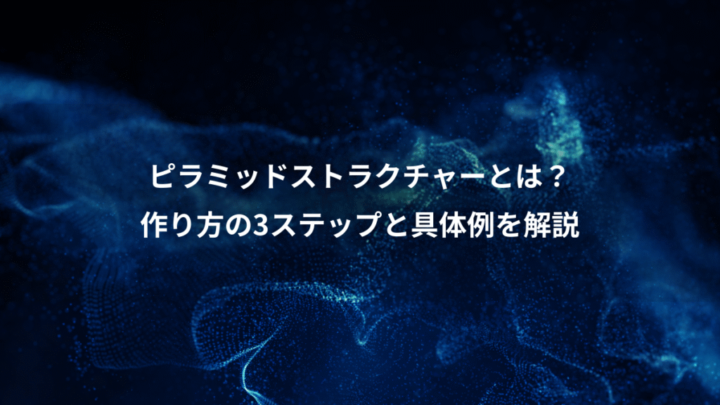 ピラミッドストラクチャーとは？、作り方の3ステップと具体例を解説