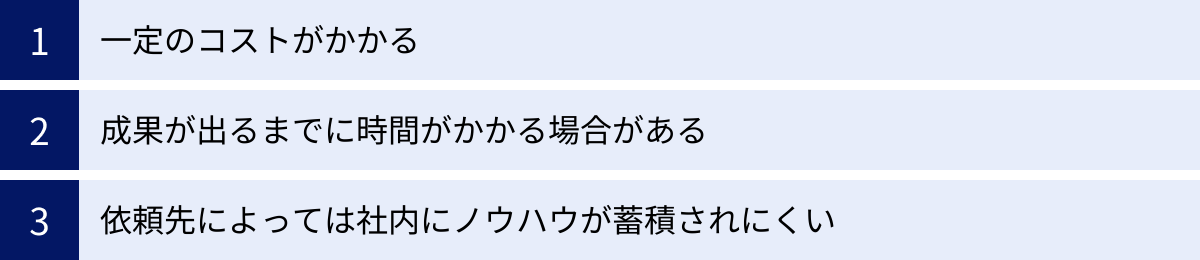 一定のコストがかかる、成果が出るまでに時間がかかる場合がある、依頼先によっては社内にノウハウが蓄積されにくい