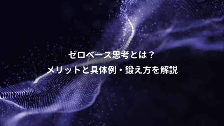 ゼロベース思考とは?、メリットと具体例・鍛え方を解説