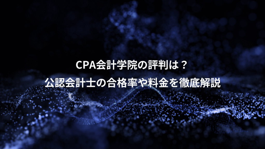 CPA会計学院の評判は？、公認会計士の合格率や料金を徹底解説