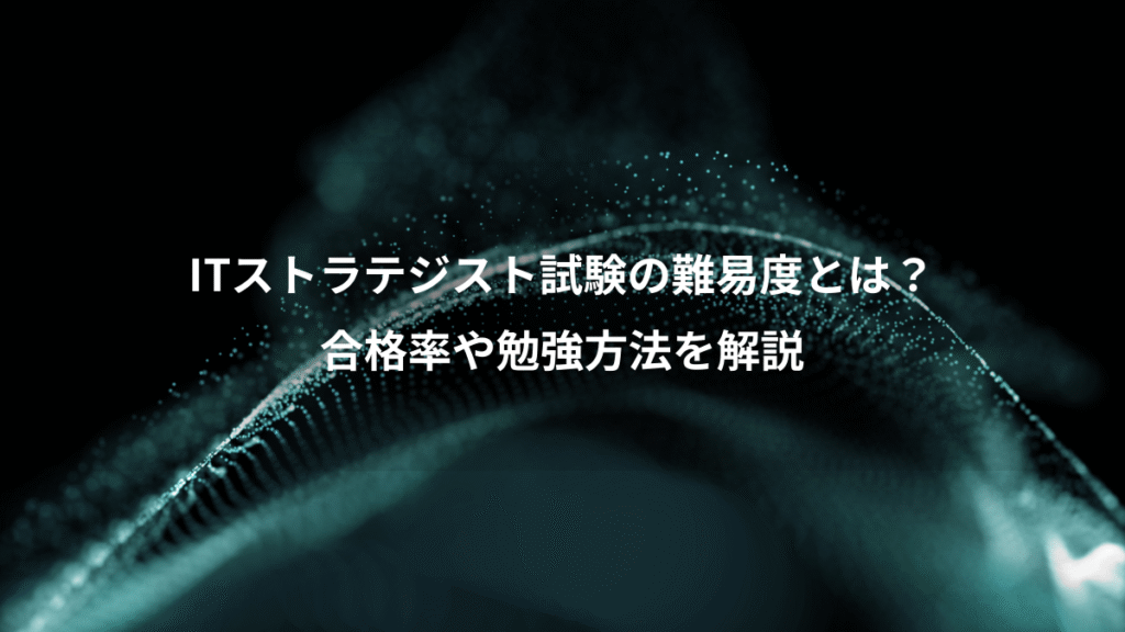 ITストラテジスト試験の難易度とは？、合格率や勉強方法を解説