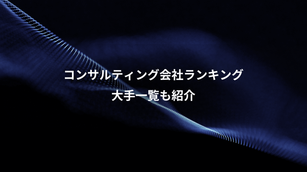 コンサルティング会社ランキング、大手一覧も紹介