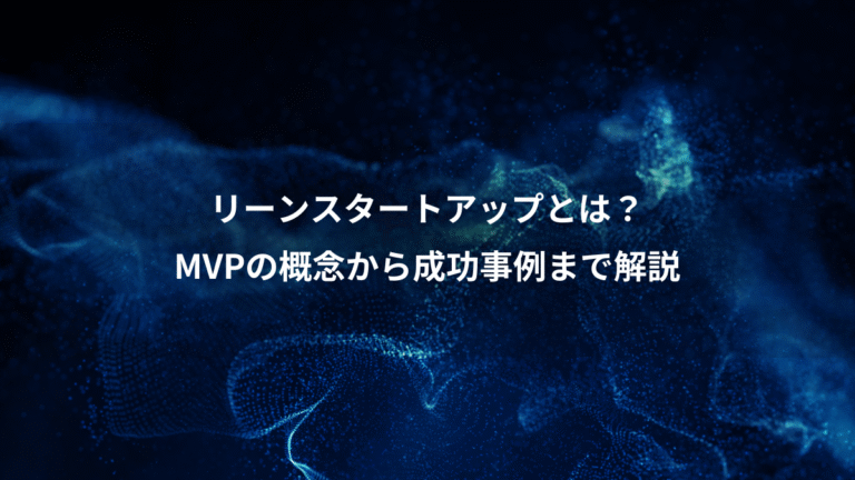 リーンスタートアップとは?、MVPの概念から成功事例まで解説