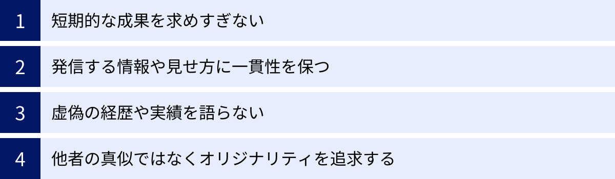 短期的な成果を求めすぎない、発信する情報や見せ方に一貫性を保つ、虚偽の経歴や実績を語らない、他者の真似ではなくオリジナリティを追求する