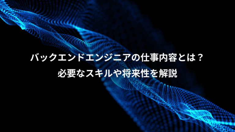 バックエンドエンジニアの仕事内容とは?、必要なスキルや将来性を解説