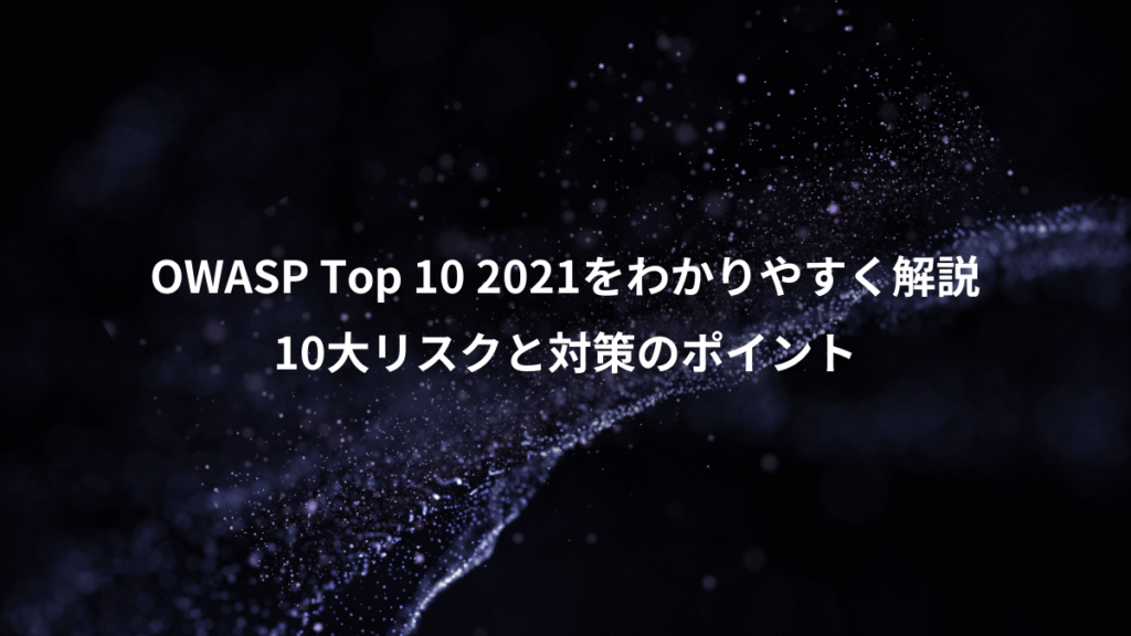 OWASP Top 10 2021をわかりやすく解説、10大リスクと対策のポイント