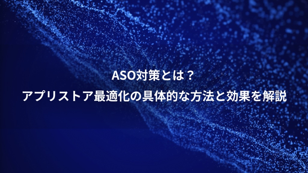 ASO対策とは？、アプリストア最適化の具体的な方法と効果を解説