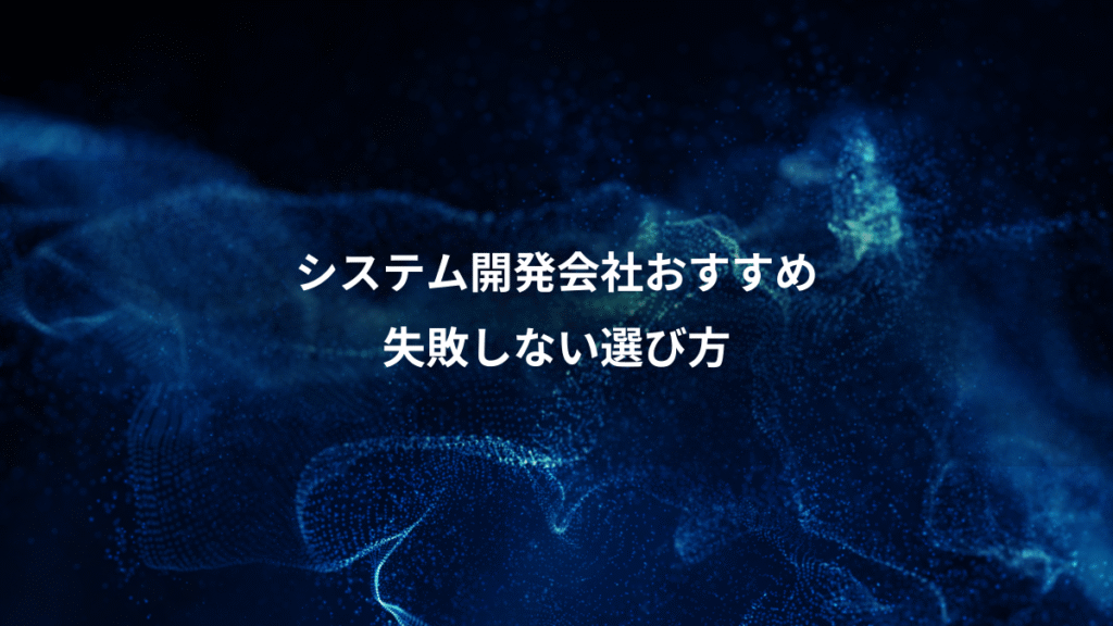 システム開発会社おすすめ、失敗しない選び方
