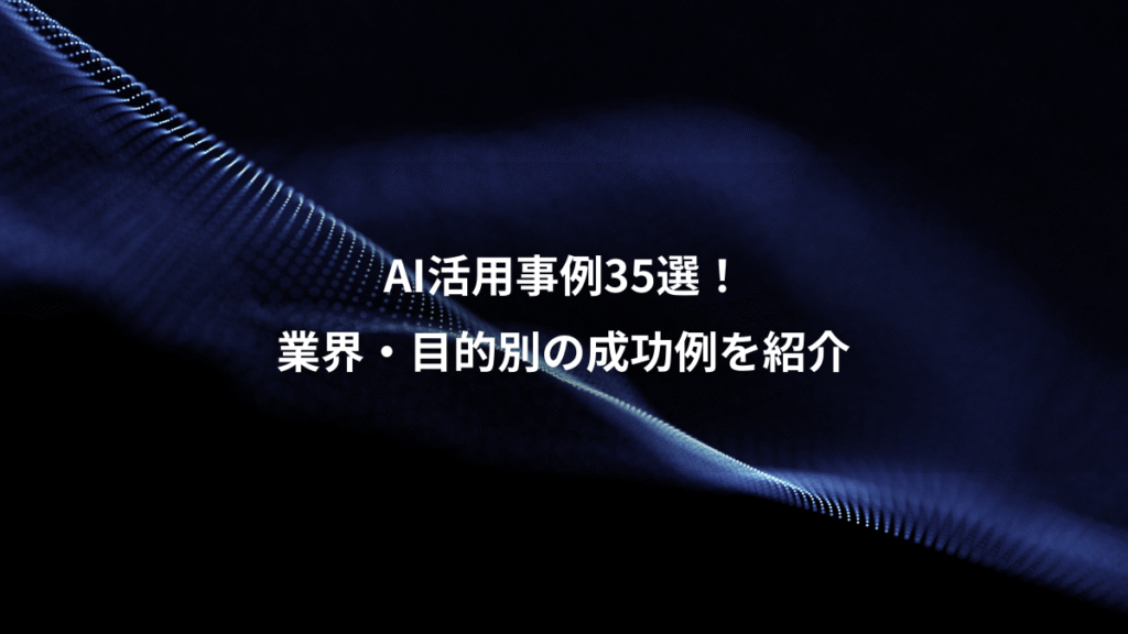 AI活用事例35選！、業界・目的別の成功例を紹介