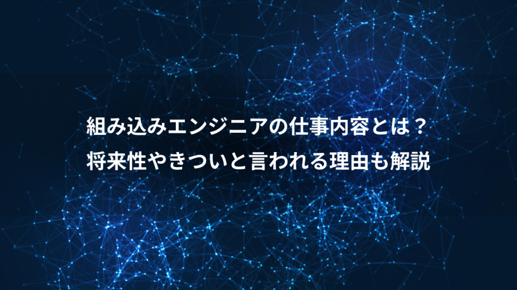 組み込みエンジニアの仕事内容とは？、将来性やきついと言われる理由も解説