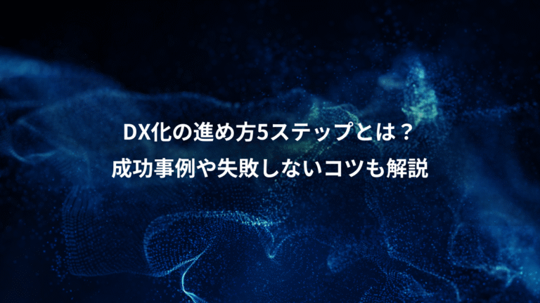 DX化の進め方5ステップとは？、成功事例や失敗しないコツも解説