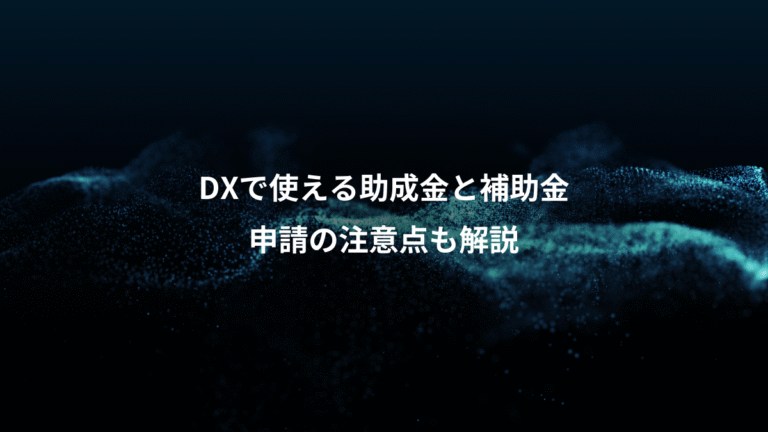 DXで使える助成金と補助金、申請の注意点も解説
