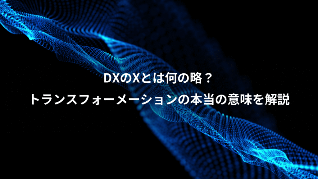 DXのXとは何の略？、トランスフォーメーションの本当の意味を解説