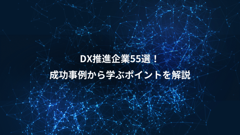 DX推進企業55選!、成功事例から学ぶポイントを解説