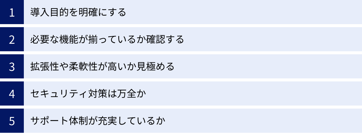 導入目的を明確にする、必要な機能が揃っているか確認する、拡張性や柔軟性が高いか見極める、セキュリティ対策は万全か、サポート体制が充実しているか