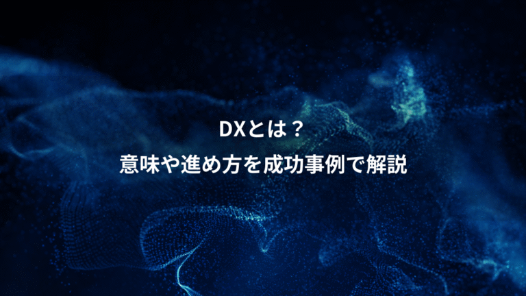DXとは？、意味や進め方を成功事例で解説