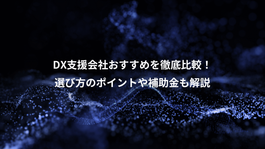 DX支援会社おすすめを徹底比較！、選び方のポイントや補助金も解説
