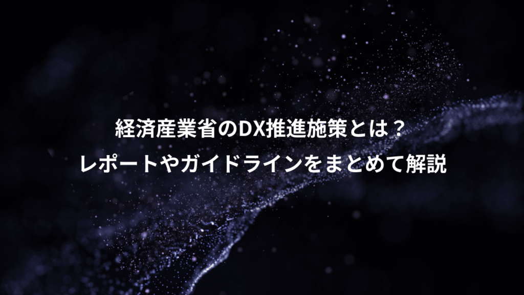 経済産業省のDX推進施策とは？、レポートやガイドラインをまとめて解説