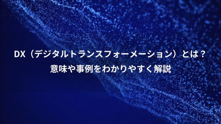 DX（デジタルトランスフォーメーション）とは？、意味や事例をわかりやすく解説