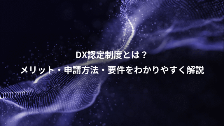 DX認定制度とは?、メリット・申請方法・要件をわかりやすく解説
