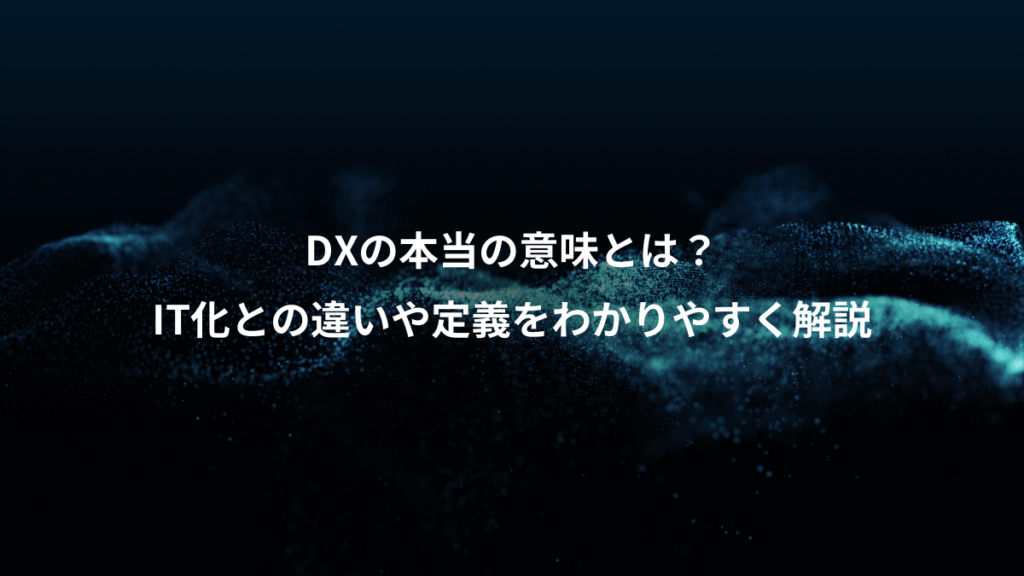 DXの本当の意味とは？、IT化との違いや定義をわかりやすく解説