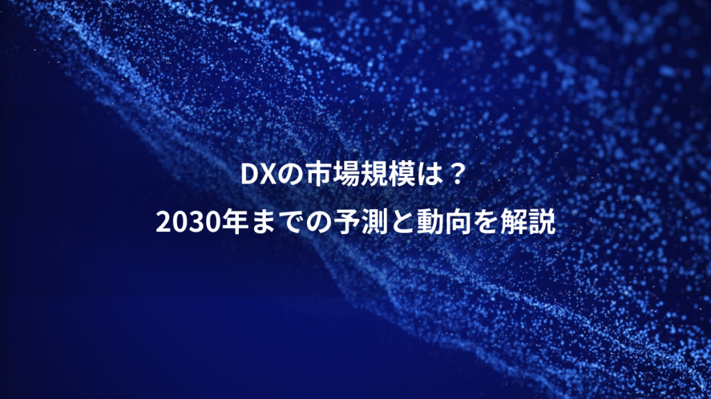 DXの市場規模は？、2030年までの予測と動向を解説