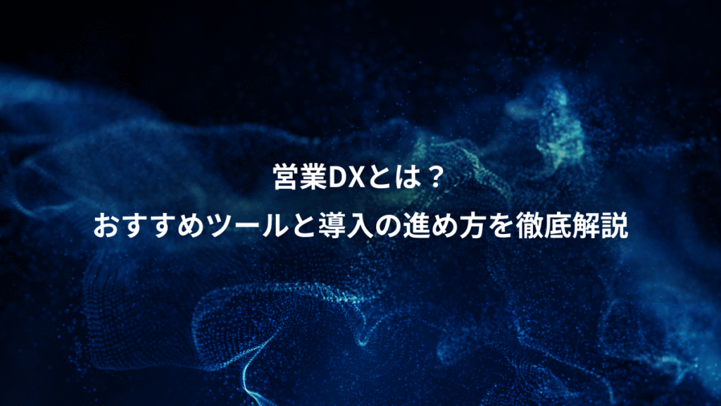 営業DXとは？、おすすめツールと導入の進め方を徹底解説