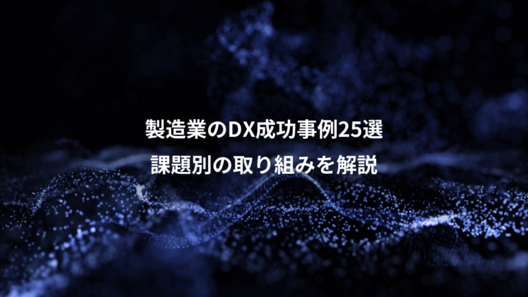 製造業のDX成功事例25選、課題別の取り組みを解説