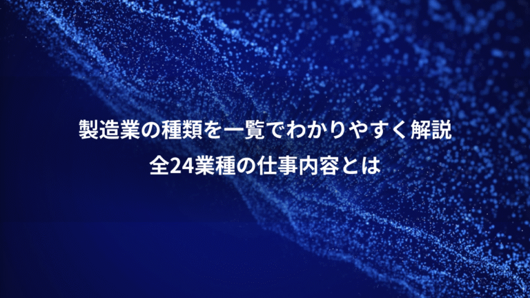 製造業の種類を一覧でわかりやすく解説、全24業種の仕事内容とは