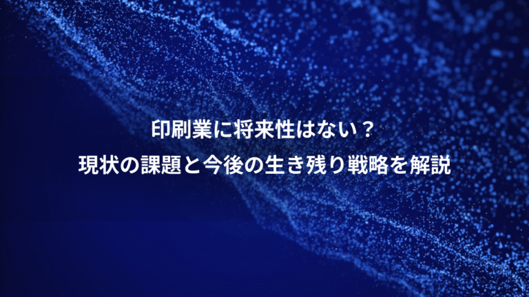 印刷業に将来性はない？、現状の課題と今後の生き残り戦略を解説