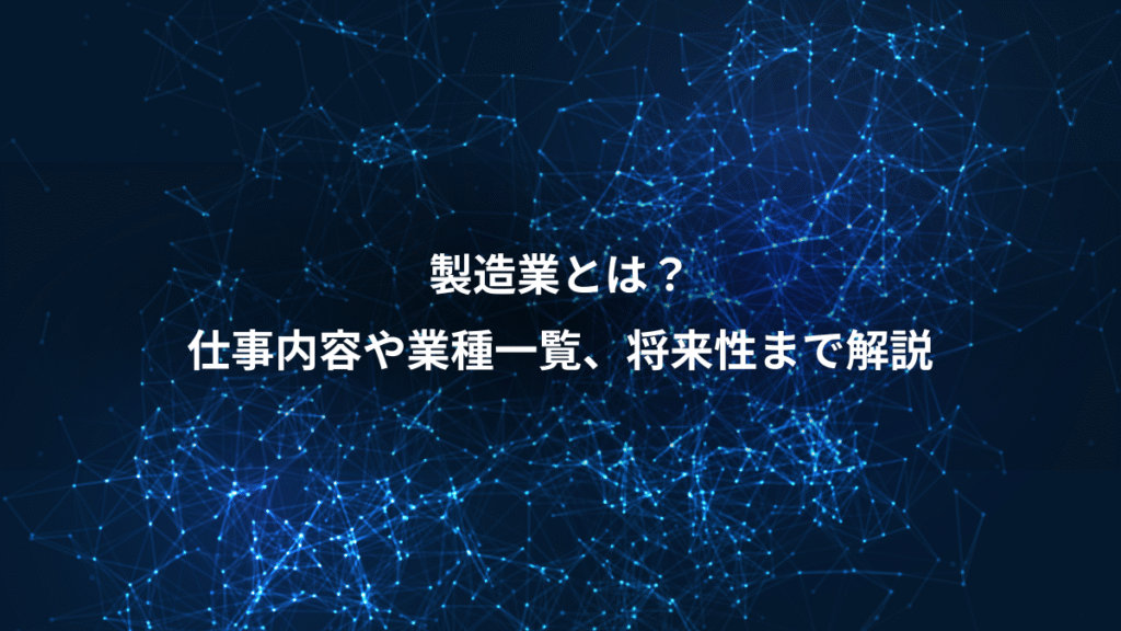 製造業とは？、仕事内容や業種一覧、将来性まで解説