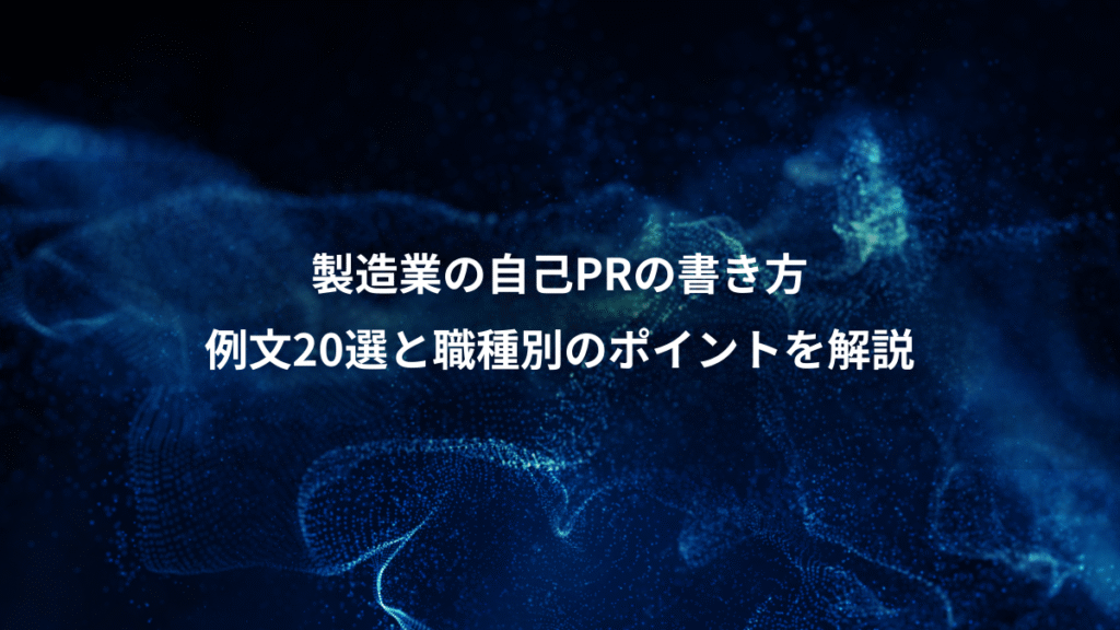 製造業の自己PRの書き方、例文20選と職種別のポイントを解説