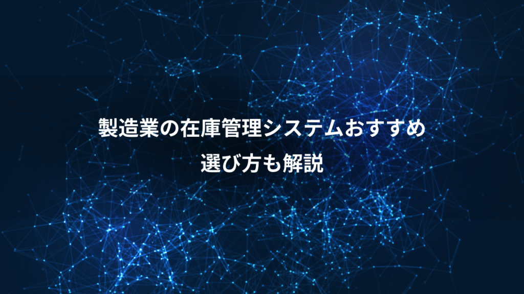 製造業の在庫管理システムおすすめ、選び方も解説