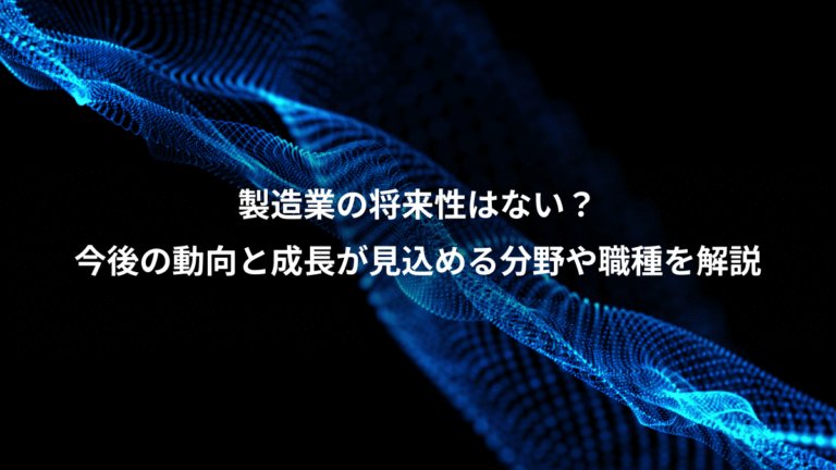 製造業の将来性はない？、今後の動向と成長が見込める分野や職種を解説