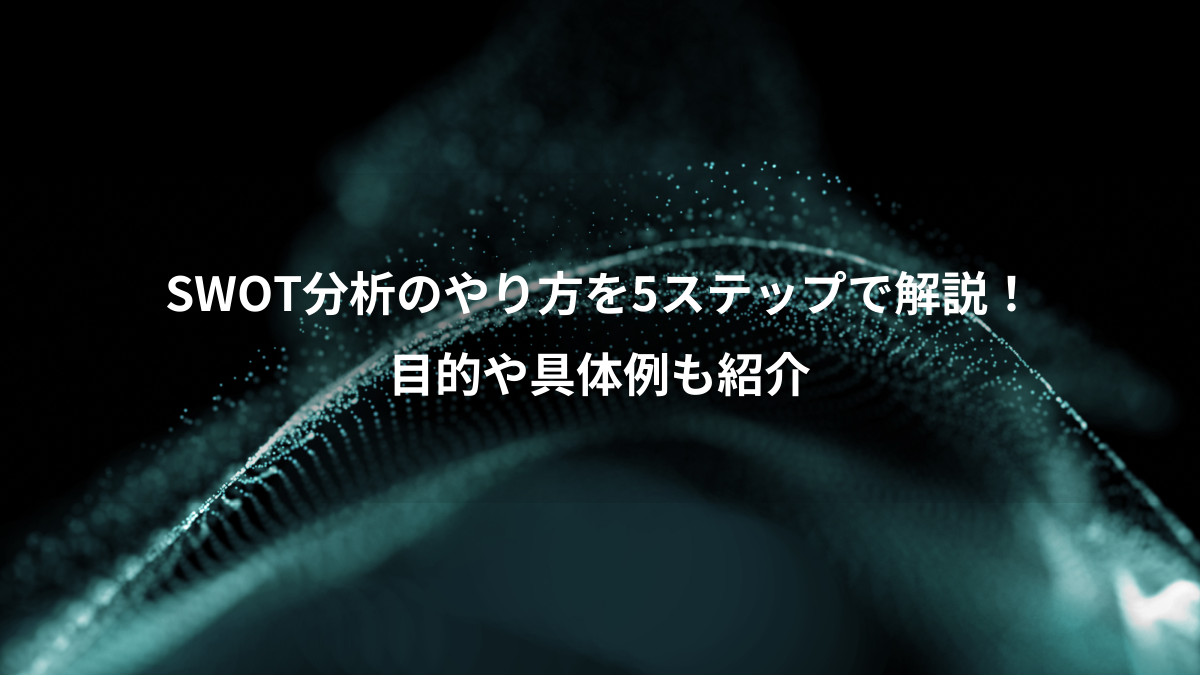 SWOT分析のやり方を5ステップで解説！、目的や具体例も紹介