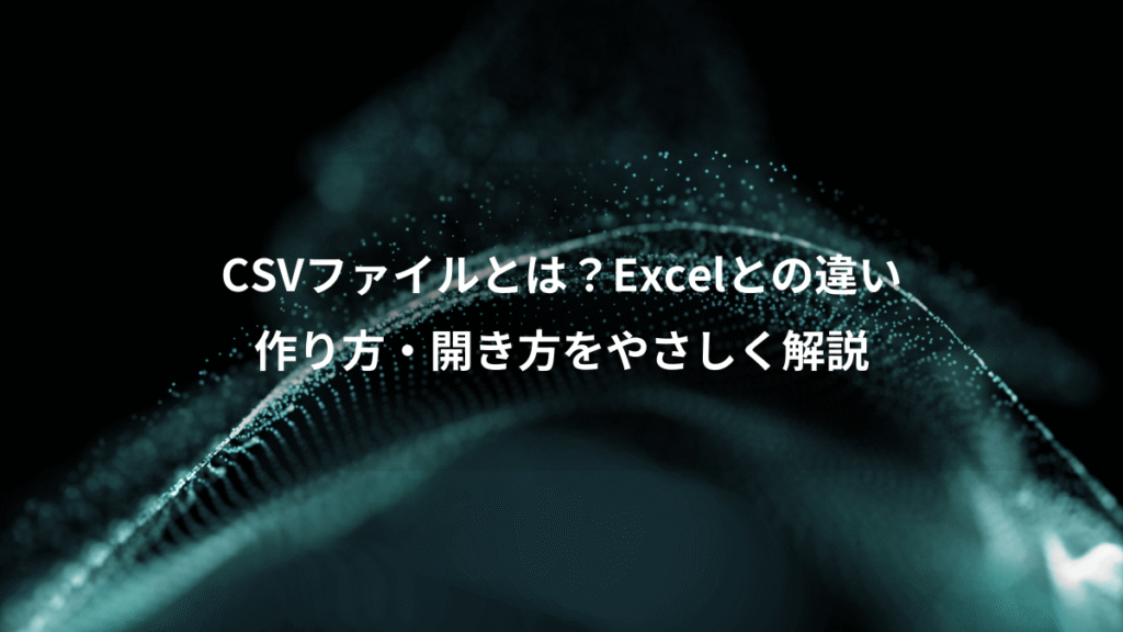 CSVファイルとは？Excelとの違い、作り方・開き方をやさしく解説