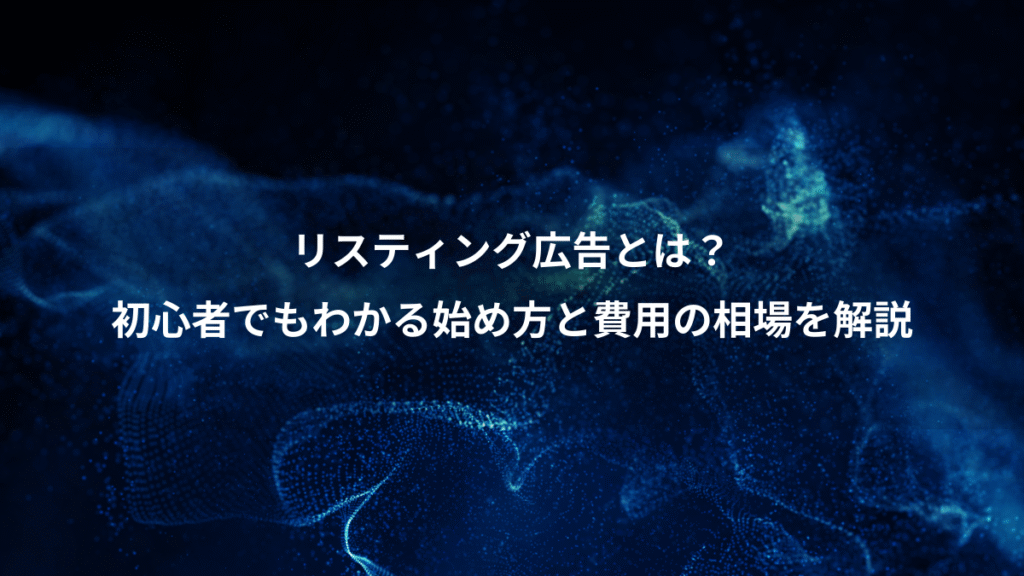 リスティング広告とは？、初心者でもわかる始め方と費用の相場を解説