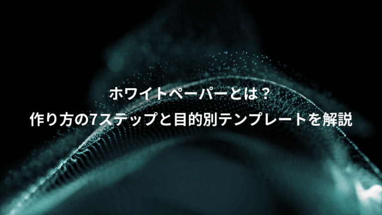 ホワイトペーパーとは?、作り方の7ステップと目的別テンプレートを解説