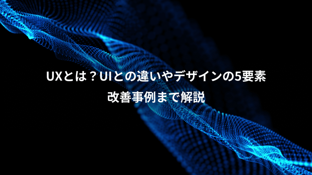 UXとは？UIとの違いやデザインの5要素、改善事例まで解説