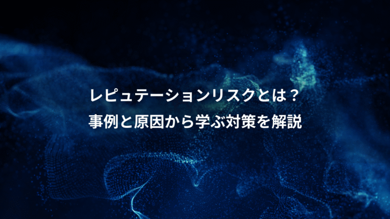 レピュテーションリスクとは？、事例と原因から学ぶ対策を解説