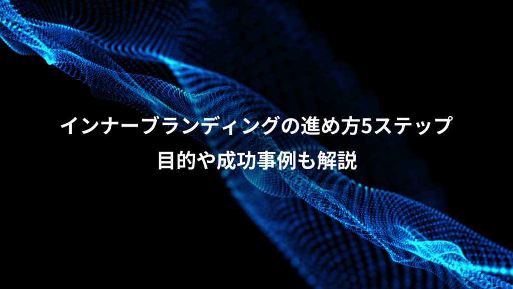 インナーブランディングの進め方5ステップ、目的や成功事例も解説