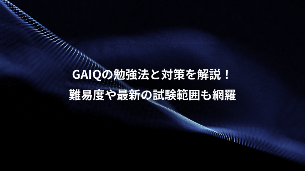 GAIQの勉強法と対策を解説！、難易度や最新の試験範囲も網羅