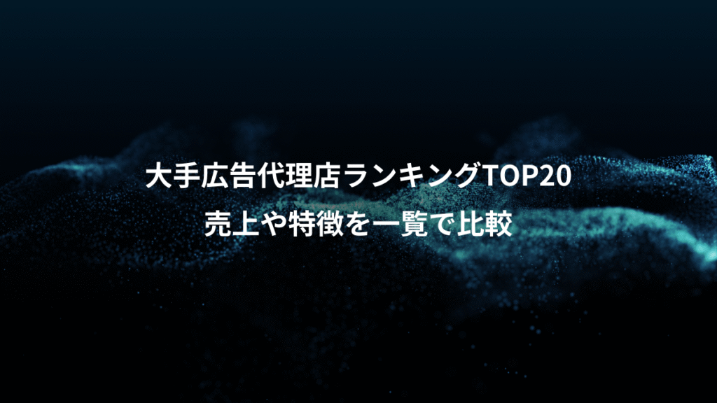 大手広告代理店ランキングTOP20、売上や特徴を一覧で比較