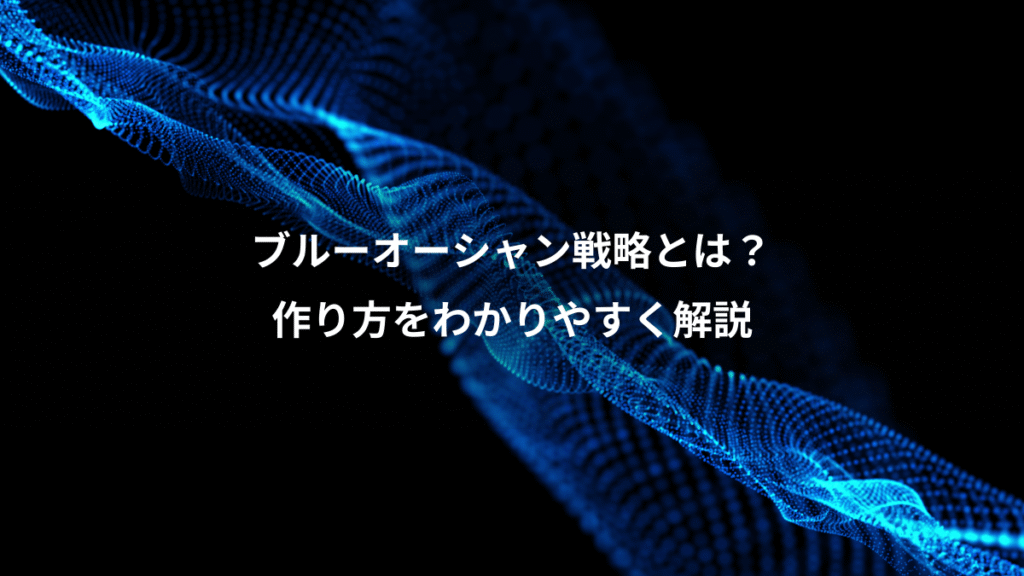 ブルーオーシャン戦略とは？、作り方をわかりやすく解説