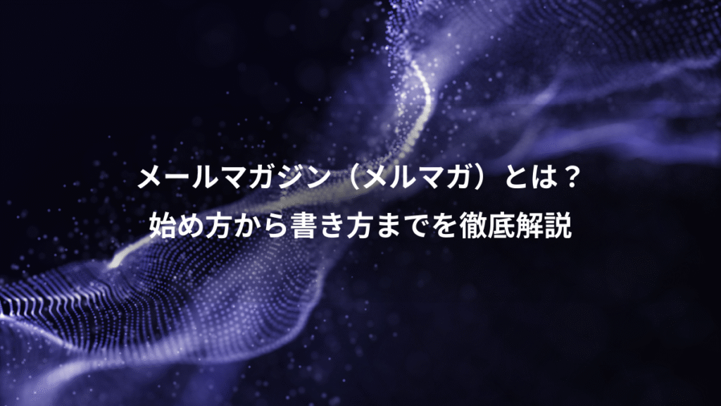 メールマガジン（メルマガ）とは？、始め方から書き方までを徹底解説
