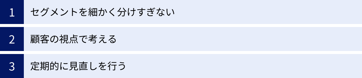 セグメントを細かく分けすぎない、顧客の視点で考える、定期的に見直しを行う