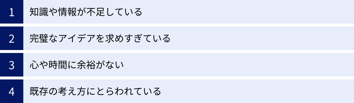 知識や情報が不足している、完璧なアイデアを求めすぎている、心や時間に余裕がない、既存の考え方にとらわれている