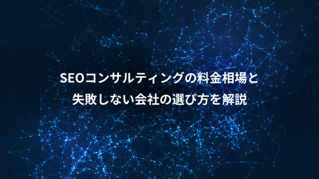 SEOコンサルティングの料金相場と、失敗しない会社の選び方を解説