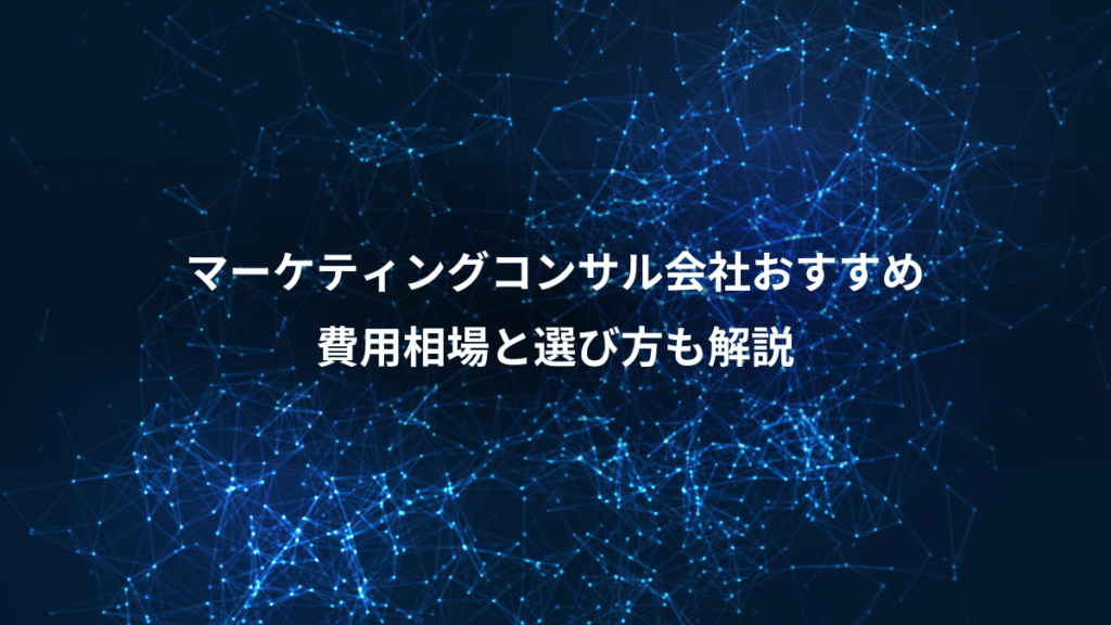 マーケティングコンサル会社おすすめ、費用相場と選び方も解説