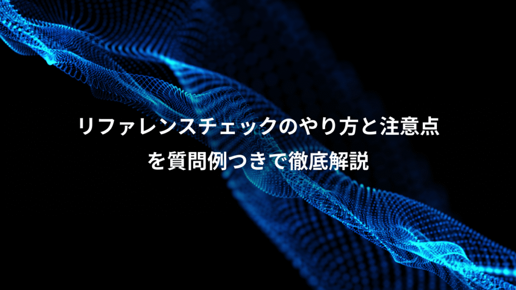 リファレンスチェックのやり方と注意点、を質問例つきで徹底解説